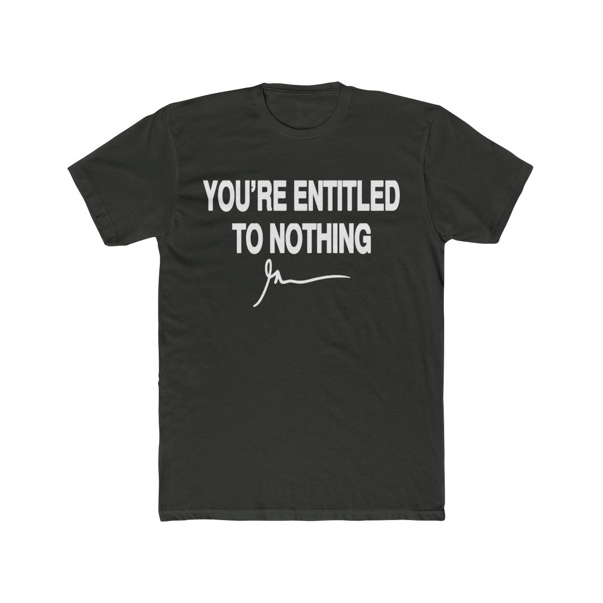 You're Entitled to Nothing Bold Sarcasm T Shirt - Realist Gift - alternate angle 4, merchandise