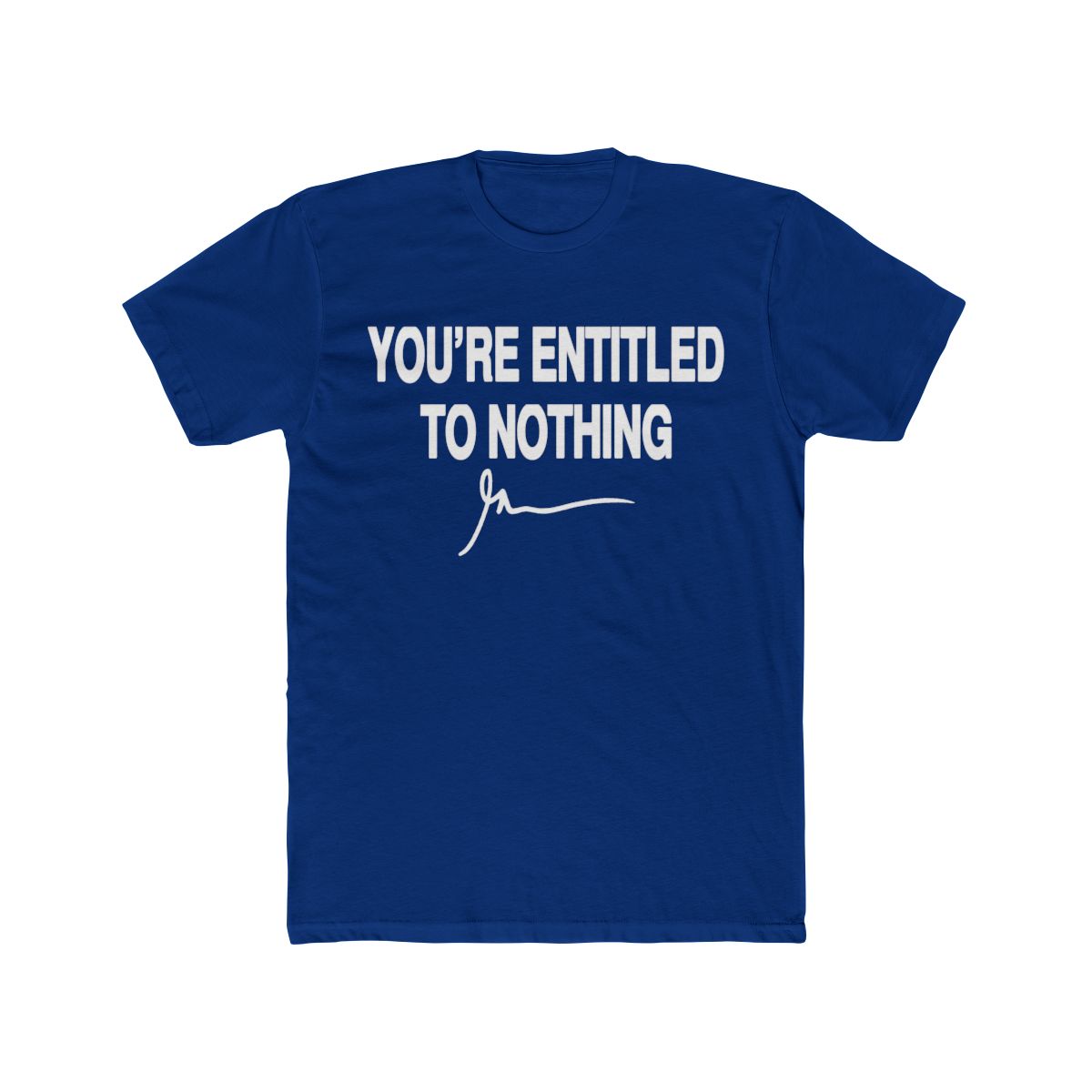 You're Entitled to Nothing Bold Sarcasm T Shirt - Realist Gift